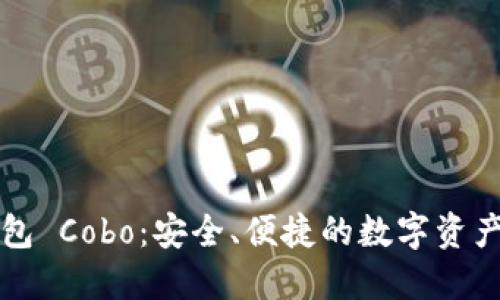 区块链钱包 Cobo：安全、便捷的数字资产管理选择