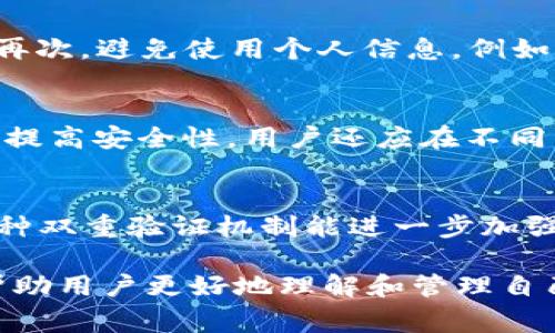 在讨论tokenim密码的位数之前，应该注意的是密码的复杂性与安全性是非常重要的。通常，安全的密码长度应至少为8位，但为了提高安全性，建议使用12位或更长的密码。

以下是与tokenim密码的位数相关的一些问题：

1. tokenim密码的标准长度是多少？
tokenim密码的标准长度通常是8到12位，这个长度可以满足大多数安全要求。但对于一些特定的应用或平台，可能会有更严格的要求，例如要求12位或更长的密码长度。这是因为密码越长，破解的难度就越大，因此为了保护某些关键或敏感的信息，建议使用至少12位甚至更长的密码。

2. tokenim密码应该包含哪些字符？
安全的tokenim密码通常应包含以下几类字符：大写字母、小写字母、数字以及特殊符号。这种组合可以极大地增加密码的复杂性，降低被破解的风险。例如，一个包含“Abc123!@#”的密码，其复杂性远高于仅包含字母或数字的密码。开发者在设计tokenim系统时，会推荐用户创建包含这些多样字符的长密码，以确保系统的安全性。

3. 如何创建安全的tokenim密码？
创建一个安全的tokenim密码可以遵循几个步骤：首先，选择一个足够长度的密码，至少12位；其次，确保密码包含大写字母、小写字母、数字和特殊字符的组合；再次，避免使用个人信息，例如生日、姓名等；最后，考虑使用密码管理器生成和存储密码，这样可以保证密码的复杂性并且更容易管理。使用这些方法，可以有效地提升tokenim密码的安全性。

4. tokenim密码多久需要更换一次？
关于tokenim密码的更换频率，通常建议用户定期更换密码，例如每3到6个月更换一次。如果系统检测到异常活动或安全风险，用户应立即更换密码。此外，为了提高安全性，用户还应在不同网站或平台使用不同的密码，以防止单一密码遭到破解后影响多个账户的安全。

5. tokenim系统是否提供多重验证选项？
许多tokenim系统提供多重验证（2FA）选项，以增加账户的安全性。多重验证不仅依赖于密码，同时还要求用户通过另一个设备（如手机）或邮件接收验证码。这种双重验证机制能进一步加强账户的安全性，即使密码被泄露，攻击者也难以进入账户。这种安全措施在如今网络安全威胁日益增加的背景下，显得尤为重要。

这样，我们可以针对tokenim密码的位数进行更深层次的分析。以上内容介绍了tokenim密码的标准长度、构建安全密码的方法、密码更换的频率等重要信息，帮助用户更好地理解和管理自己的密码安全。