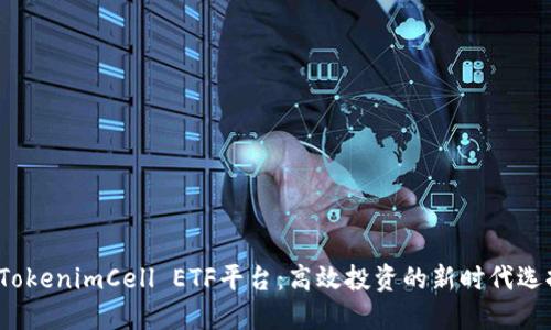  TokenimCell ETF平台：高效投资的新时代选择
