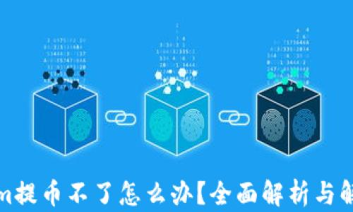 
Tokenim提币不了怎么办？全面解析与解决方案