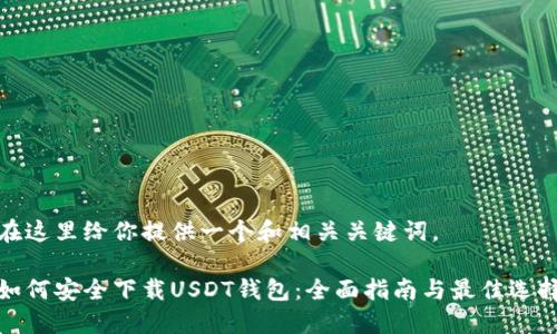 在这里给你提供一个和相关关键词。

如何安全下载USDT钱包：全面指南与最佳选择