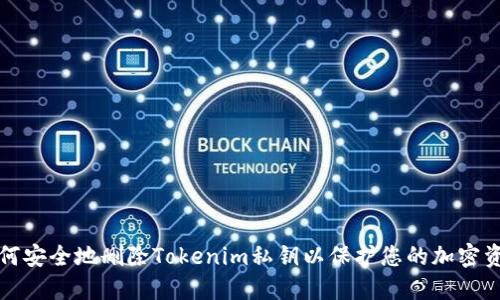 如何安全地删除Tokenim私钥以保护您的加密资产