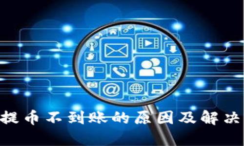 Tokenim提币不到账的原因及解决办法详解