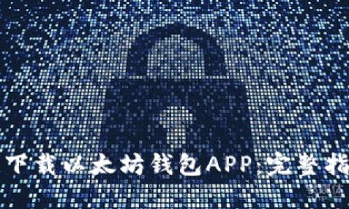 如何安全下载以太坊钱包APP：完整指南与推荐